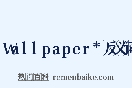 Wallpaper*反义词是什么意思的图片